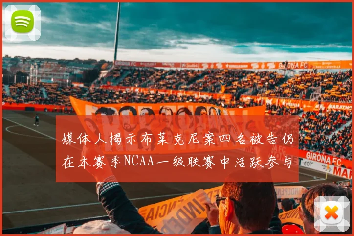 媒体人揭示布莱克尼案四名被告仍在本赛季NCAA一级联赛中活跃参与